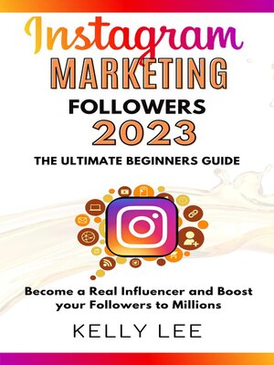 cover image of Instagram Marketing Followers 2023 the Ultimate Beginners Guide  Become a Real Influencer and Boost your Followers to Millions